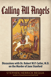 Calling All Angels - Discussions with Dr. Robert W. P. Cutler, M.D. On the Murder of Jane Stanford