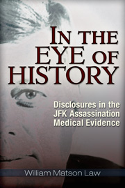 In the Eye of History &mdash; Disclosures in the JFK Assassination Medical Evidence, by William Matson Law
