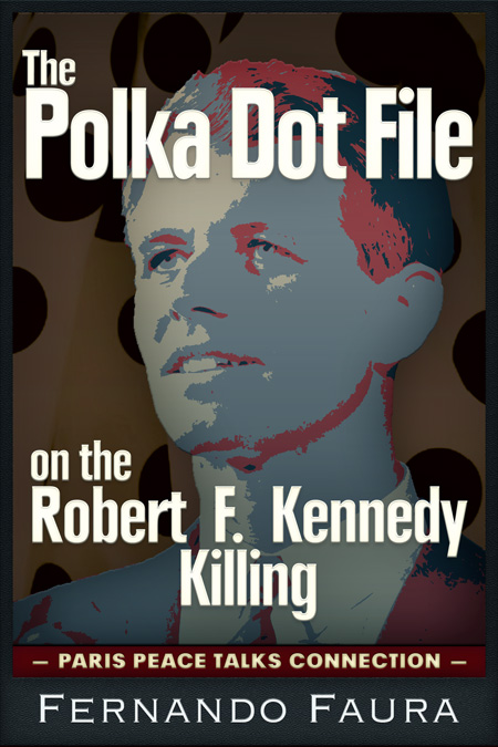 The Polka Dot File on the Robert F. Kennedy Killing &mdash; Paris Peace Talks Connection, by Fernando Faura