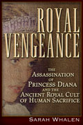 Royal Vengeance - The Assassination of Princess Diana and the Ancient Royal Cult of Human Sacrifice, by Sarah Whalen