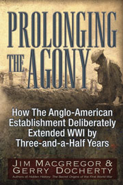 Prolonging the Agony - How the Anglo-American Establishment Deliberately Extended WWI