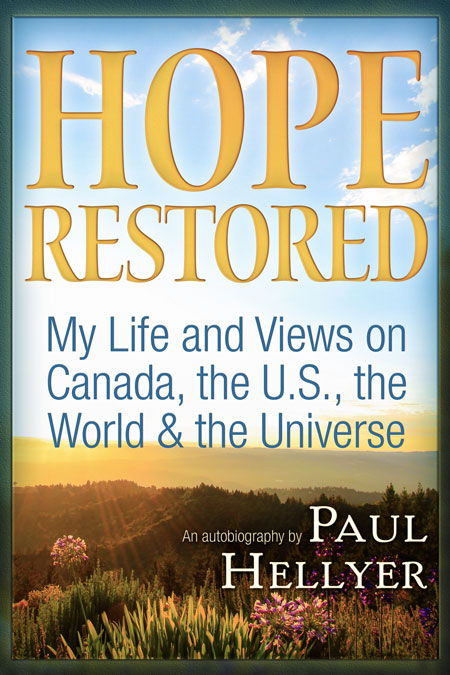 Hope Restored - My Life and Views on Canada, the U.S., the World & the Universe. By Paul Hellyer