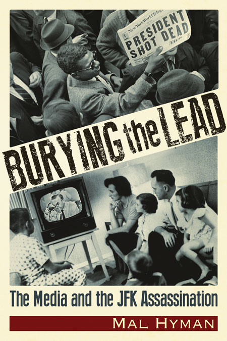 Burying the Lead - The Media and the JFK Assassination. By Mal Jay Hyman