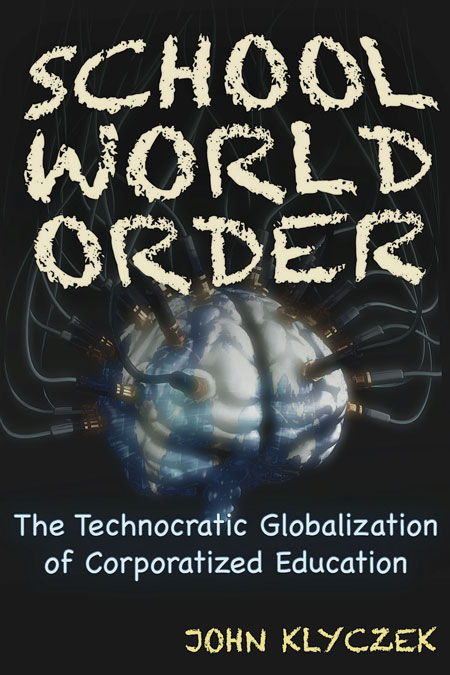 School World Order - Skull and Bones, Technocracy, and the Corporate Globalization of Education. By John Adam Klyczek