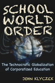 School World Order - Skull and Bones, Technocracy, and the Corporate Globalization of Education. By John Adam Klyczek