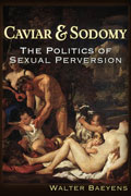 Caviar & Sodomy - The Politics of Sexual Perversion, by Walter Baeyens