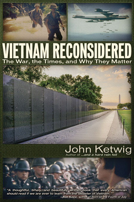 Vietnam Reconsidered &mdash; The War, the Times, and Why They Matter. By John Ketwig