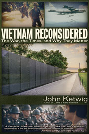 Vietnam Reconsidered &mdash; The War, the Times, and Why They Matter. By John Ketwig