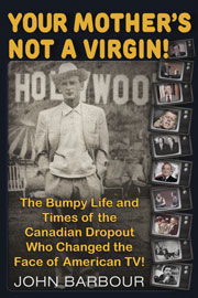 Your Mother's Not a Virgin! - The Bumpy Life and Times of the Canadian Dropout who changed the Face of American TV! By John Barbour
