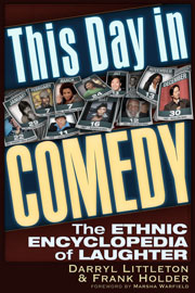 This Day In Comedy &ndash; The Ethnic Encyclopedia of Laughter, by Frank Holder and Darryl Littleton
