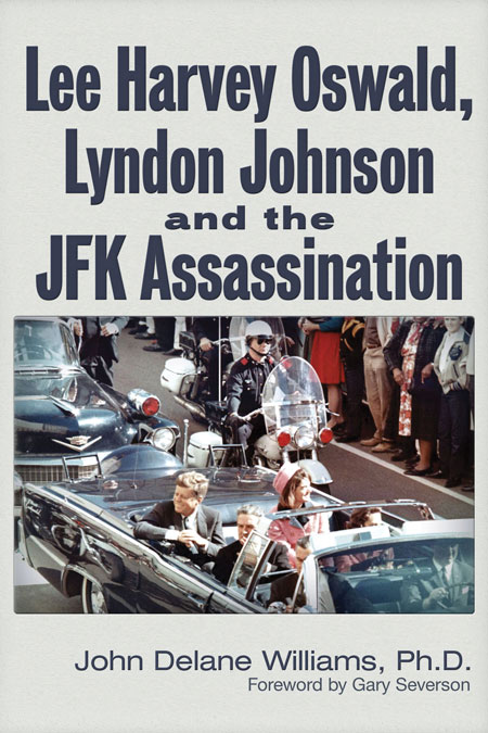 Lee Harvey Oswald, Lyndon Johnson & the JFK Assassination, by John Delane Williams