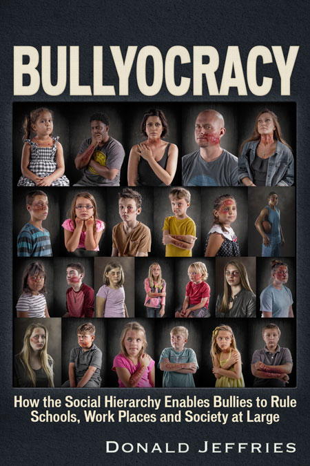 Bullyocracy &ndash; How the Social Hierarchy Enables Bullies to Rule Schools, Work Places, and Society at Large. By Donald Jeffries.