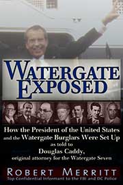 Watergate Exposed &ndash; How the President of the United States and the Watergate Burglars Were Set Up As Told to Douglas Caddy, Original Attorney for the Watergate Seven
