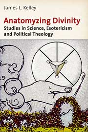 Anatomyzing Divinity  Studies in Science, Esotericism and Political Theology