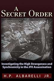 A Secret Order &mdash; Investigating the High Strangeness and Synchronicity in the JFK Assassination, by H.P. Albarelli Jr.