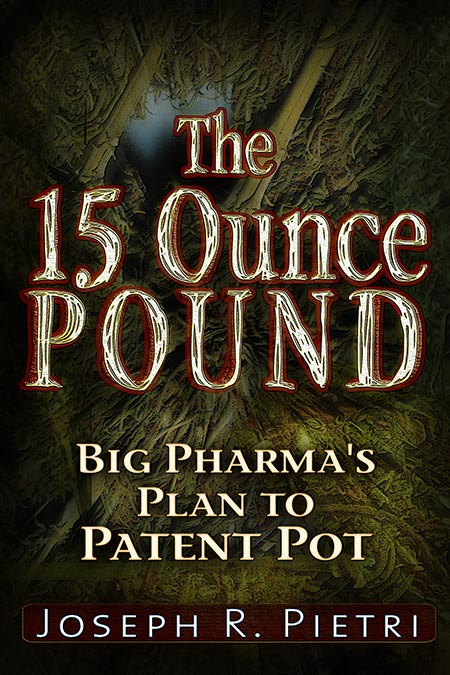 The 15 Ounce Pound &mdash; Big Pharma&rsquo;s Plan to Patent Pot By Joseph R. Pietri