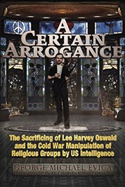 A Certain Arrogance &ndash; The Sacrificing of Lee Harvey Oswald and the Wartime Manipulation of Religious Groups by U.S. Intelligence