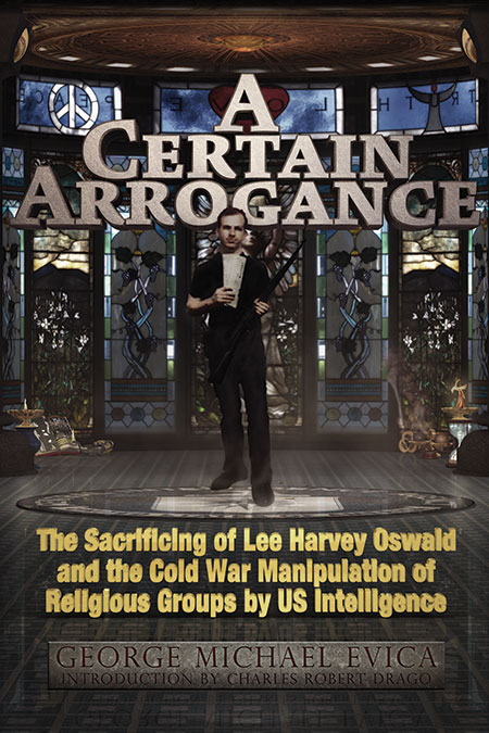 A Certain Arrogance -- The Sacrificing of Lee Harvey Oswald and the Wartime Manipulation of Religious Groups by U.S. Intelligence