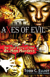 Axes of Evil &mdash; The True Story of the Ax-Man Murders, By Todd C. Elliott, Foreword by Peter Levenda
