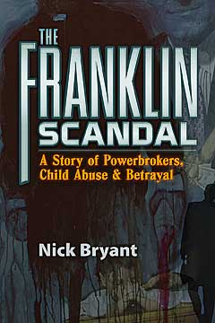 The Franklin Scandal - A Story of Powerbrokers, Child Abuse & Betrayal. By Nick Bryant